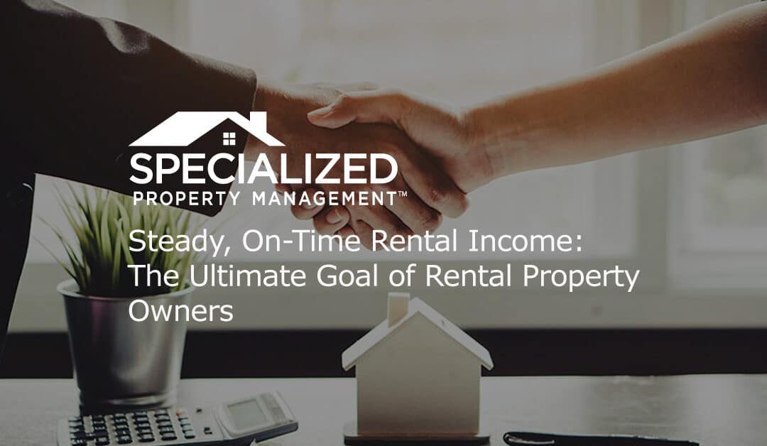 Steady, On-Time Rental Income: The Ultimate Goal of Rental Property Owners
