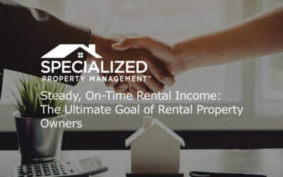 Steady, On-Time Rental Income: The Ultimate Goal of Rental Property Owners