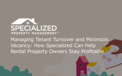 Managing Tenant Turnover and Minimizing Vacancy: How Specialized Can Help Rental Property Owners Stay Profitable